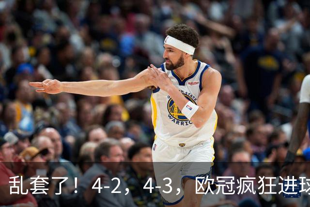 乱套了！4-2，4-3，欧冠疯狂进球夜:巴黎造惨案，积分榜出炉