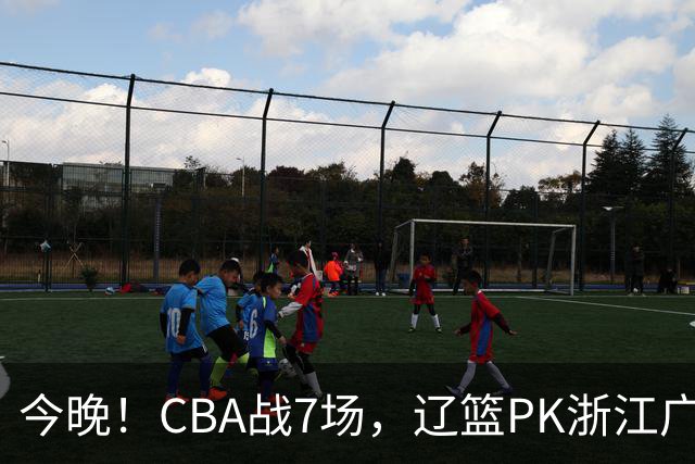 今晚！CBA战7场，辽篮PK浙江广厦，CCTV5直播北京首钢VS山东男篮，谁能5连胜