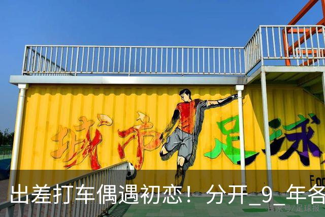 出差打车偶遇初恋！分开 9 年各自离婚 重组 7 口之家 网友：缘分太奇妙