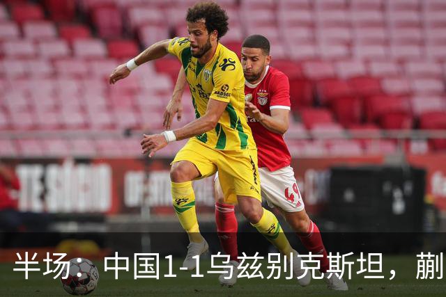 半场：中国1-1乌兹别克斯坦，蒯纪闻助攻胡荷韬破门