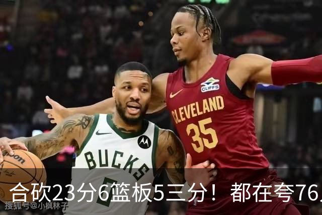 合砍23分6篮板5三分！都在夸76人首发，但这两个替补才是赢球关键