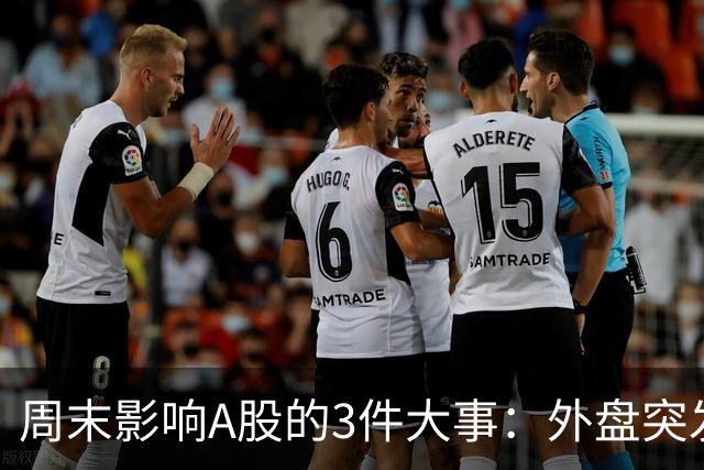 周末影响A股的3件大事：外盘突发利空！反弹行情不会一帆风顺！