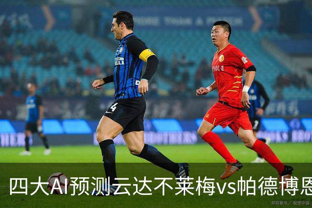 四大AI预测云达不莱梅vs帕德博恩：四家一致看好主胜