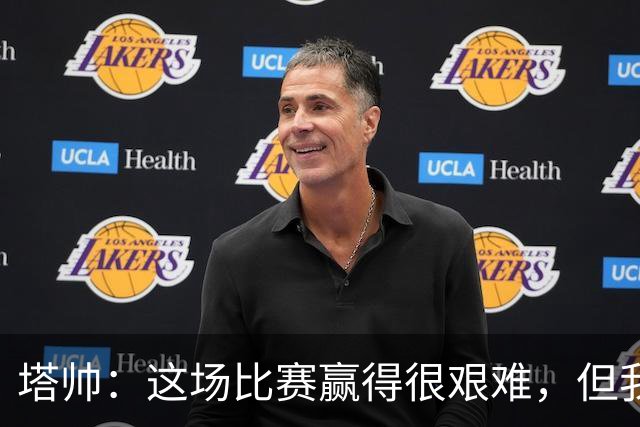 塔帅：这场比赛赢得很艰难，但我们完全配得上这场胜利
