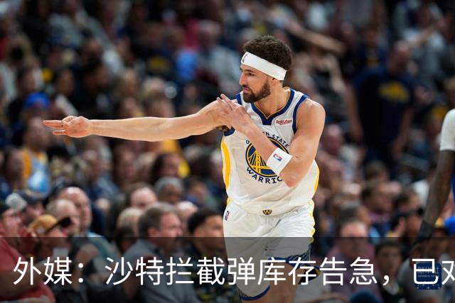 外媒：沙特拦截弹库存告急，已对外求援
