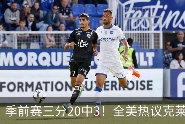季前赛三分20中3！全美热议克莱：成热火最大麻烦 生涯恐怕已走到头