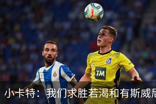 小卡特：我们求胜若渴&有斯威尼这种争冠之师 具备震惊世界的潜质