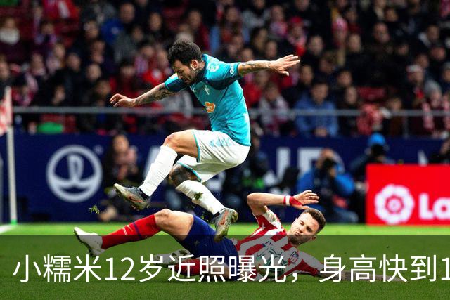 小糯米12岁近照曝光，身高快到1米7，父母陪伴差距看得人心酸