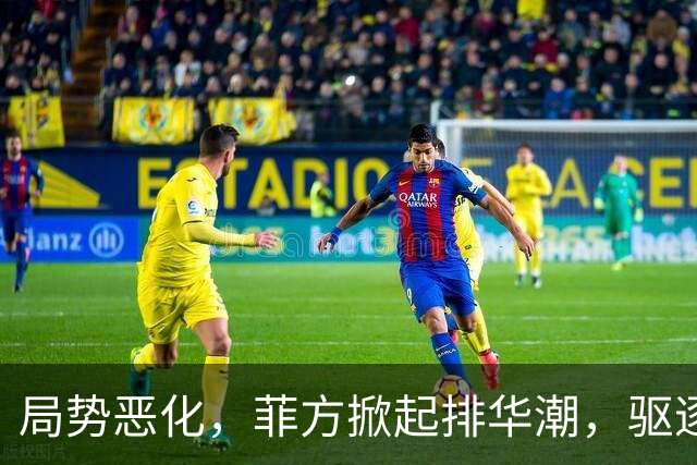 局势恶化，菲方掀起排华潮，驱逐180名中国人，中国得做最坏打算