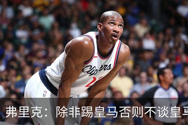 弗里克：除非踢皇马否则不谈皇马问题 维尼修斯？两周后再问我吧