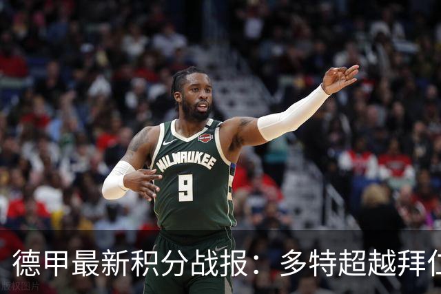 德甲最新积分战报：多特超越拜仁登顶，帕德博恩爆冷绝杀，莱比锡制造惨案