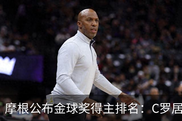 摩根公布金球奖得主排名：C罗居首，大罗第二，梅西意外落选！