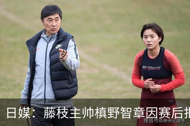 日媒：藤枝主帅槙野智章因赛后批评J2裁判水平太低被禁赛2场