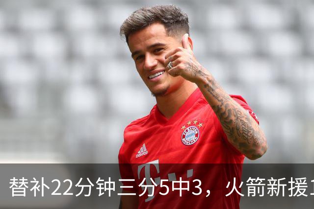替补22分钟三分5中3，火箭新援11分交出高效答卷