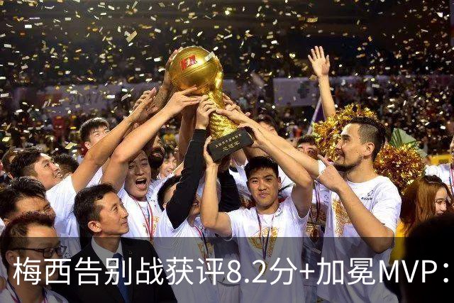 梅西告别战获评8.2分+加冕MVP：1球2助攻，现场视角，太丝滑了