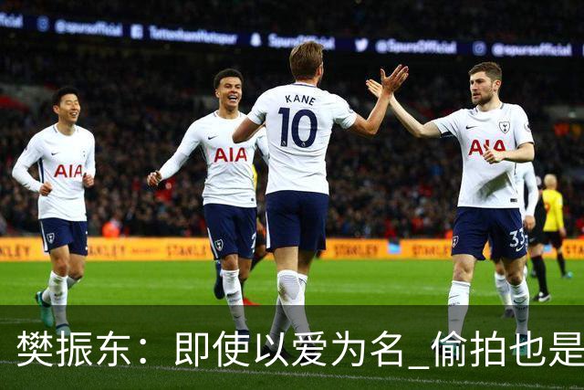 樊振东：即使以爱为名 偷拍也是侵犯他人隐私