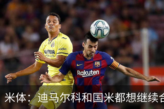 米体：迪马尔科和国米都想继续合作，球员希望年薪仅次于劳塔罗