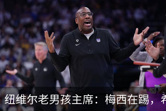纽维尔老男孩主席：梅西在踢，希望永远就在