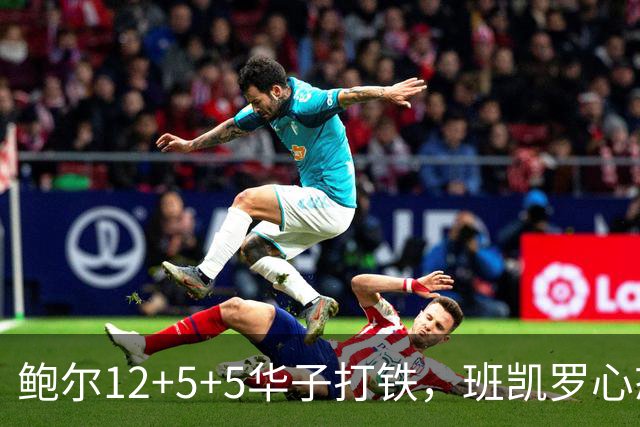 鲍尔12+5+5华子打铁，班凯罗心态崩盘，森林狼22分客场血洗魔术