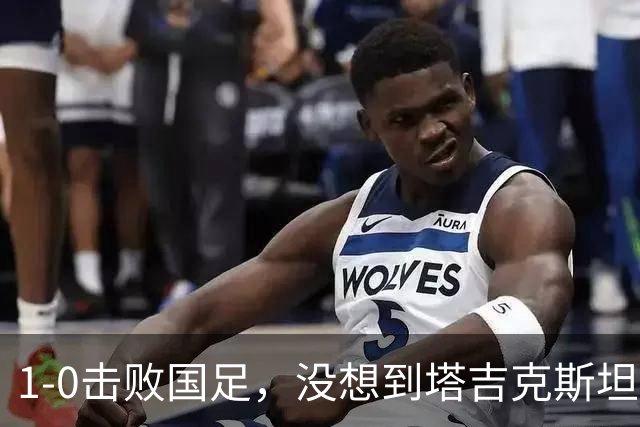 1-0击败国足，没想到塔吉克斯坦主帅赛后这样说，邵佳一尴尬吗？