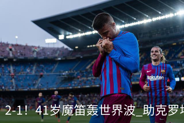 2-1！41岁魔笛轰世界波 助克罗地亚欧国联开门红 获8.2分全场最高
