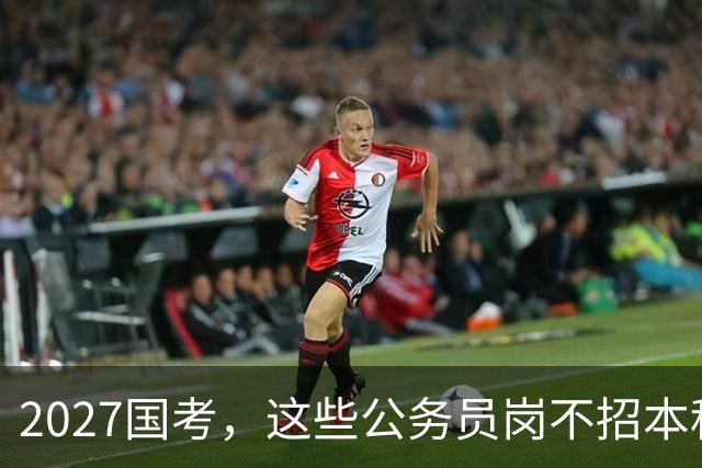 2027国考，这些公务员岗不招本科生！这些专业很吃香！
