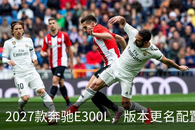 2027款奔驰E300L，版本更名配置有增有减，商务标杆还能不能打？