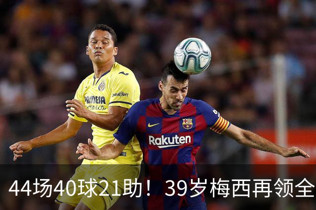 44场40球21助！39岁梅西再领全场最佳，2026年他在逆生长