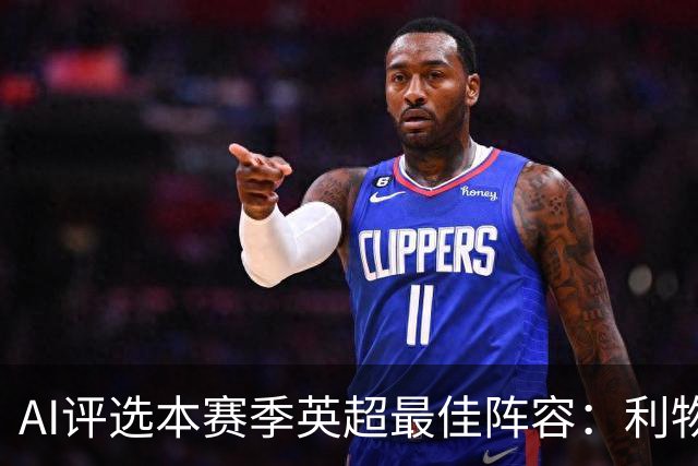 AI评选本赛季英超最佳阵容：利物浦无人入选，曼联仅一星在列
