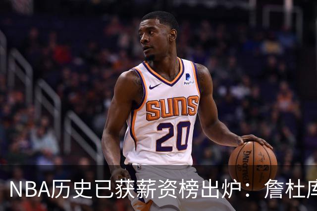 NBA历史已获薪资榜出炉：詹杜库包揽前三，真正夸张的还在后面