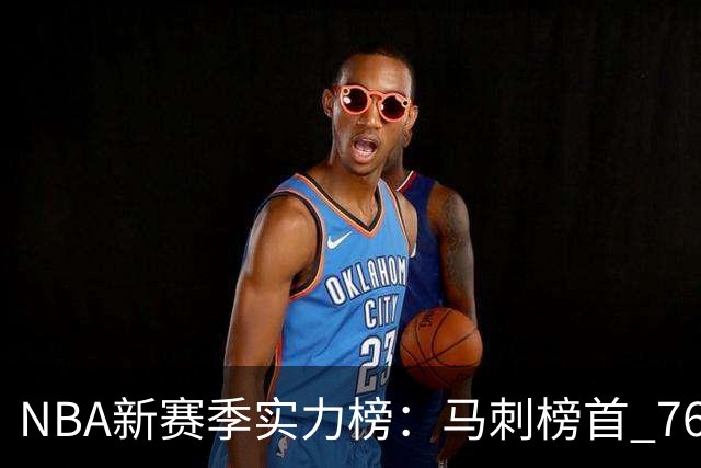 NBA新赛季实力榜：马刺榜首 76人仅排第10